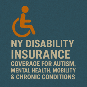 NY Disability Insurance- Coverage for Autism, Mental Health, Mobility & Chronic Conditions