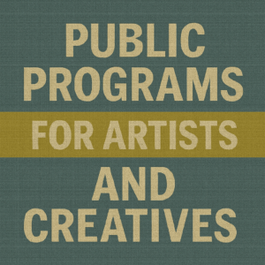 Public Programs for Artists and Creatives